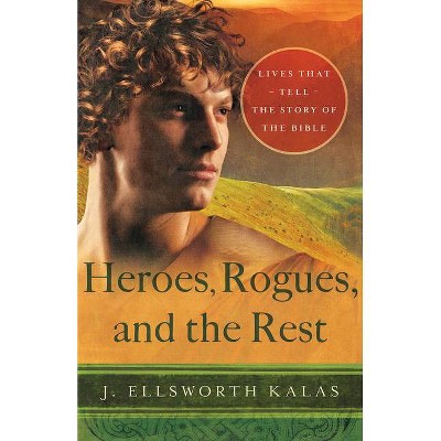 Heroes, Rogues, and the Rest - by  J Ellsworth Kalas (Paperback)