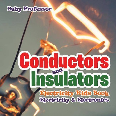 Conductors and Insulators Electricity Kids Book Electricity & Electronics - by  Baby Professor (Paperback)