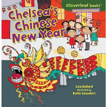 Chelsea's Chinese New Year - (Cloverleaf Books (TM) -- Holidays and Special Days) by  Lisa Bullard (Paperback)