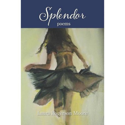 Splendor - by  Laura Rogerson Moore (Paperback)