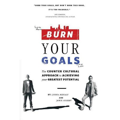 Burn Your Goals - by  Joshua Medcalf & Jamie Gilbert (Paperback)