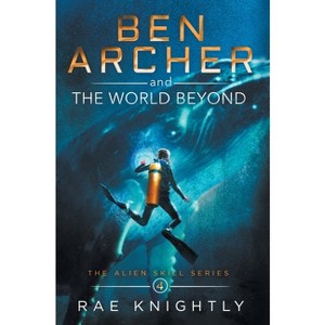 Ben Archer and the World Beyond (The Alien Skill Series, Book 4) - by  Rae Knightly (Hardcover) - 1 of 1