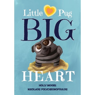 Little Pug Big Heart - by  Holly Moore (Paperback)