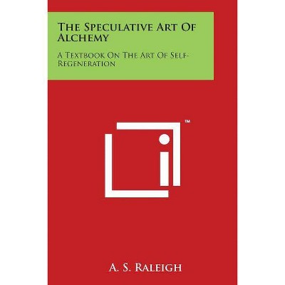 The Speculative Art Of Alchemy - by  A S Raleigh (Paperback)