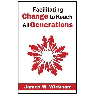 Facilitating Change to Reach All Generations - by  James W Wickham (Paperback)