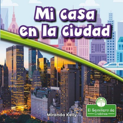 Mi Casa En La Ciudad - (En Mi Comunidad) by  Miranda Kelly (Paperback)