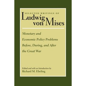 Monetary and Economic Policy Problems Before, During, and After the Great War - (Selected Writings of Ludwig Von Mises) by  Ludwig Von Mises - 1 of 1