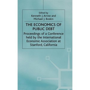 The Economics of Public Debt - (International Economic Association) by  Kenneth J Arrow & Michael J Boskin (Hardcover) - 1 of 1