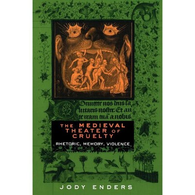 The Medieval Theater of Cruelty - by  Jody Enders (Paperback)