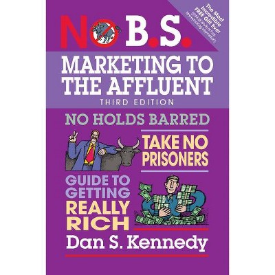 No B.S. Marketing to the Affluent - 3rd Edition by  Dan S Kennedy (Paperback)