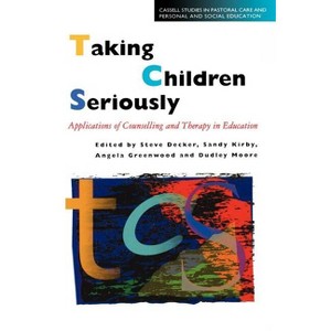 Taking Children Seriously - (Cassell Studies in Pastoral Care and Personal and Social Edu) by  Dudley Moore & Angela Greenwood & Sandy Kirby - 1 of 1