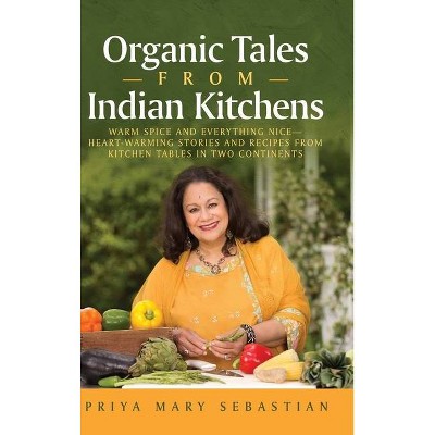 Organic Tales From Indian Kitchens - by  Priya Mary Sebastian (Hardcover)