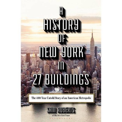 A History of New York in 27 Buildings - by  Sam Roberts (Hardcover)