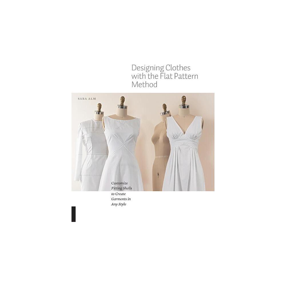 Designing Clothes with the Flat Pattern Method - by Sara Alm (Paperback)