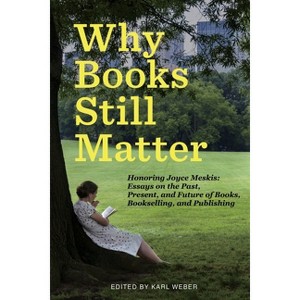 Why Books Still Matter - by  Karl Weber (Paperback) - 1 of 1