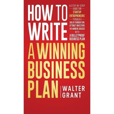 How to Write a Winning Business Plan - by  Walter Grant (Hardcover)