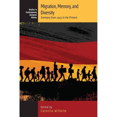 Migration, Memory, and Diversity - (Contemporary European History) by  Cornelia Wilhelm (Paperback)