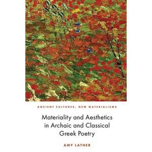 Materiality and Aesthetics in Archaic and Classical Greek Poetry - (Ancient Cultures, New Materialisms) by  Amy Lather (Hardcover) - 1 of 1