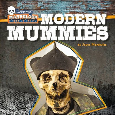 Modern Mummies - (Unwrapped: Marvelous Mummies) by  Joyce Markovics (Paperback)