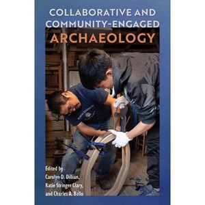 Collaborative and Community-Engaged Archaeology - by  Carolyn D Dillian & Katie Stringer Clary & Charles A Bello (Hardcover) - 1 of 1