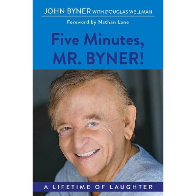 Five Minutes, Mr. Byner - by  John Byner & Douglas Wellman & Nathan Lane (Paperback)