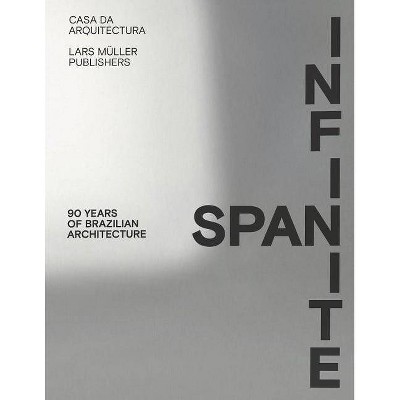 Infinite Span: 90 Years of Brazilian Architecture - by  Fernando Serapião & Guilherme Wisink (Paperback)