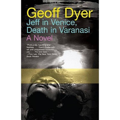 Jeff in Venice, Death in Varanasi - by  Geoff Dyer (Paperback)