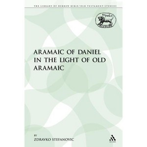 The Aramaic of Daniel in the Light of Old Aramaic - (Library of Hebrew Bible/Old Testament Studies) by  Zdravko Stefanovic (Paperback) - 1 of 1