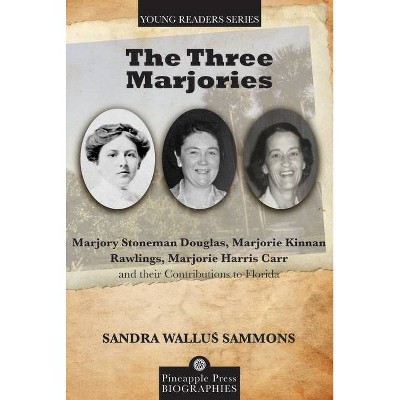 The Three Marjories - (Pineapple Press Young Reader Biographies) by  Sandra Wallus Sammons (Paperback)