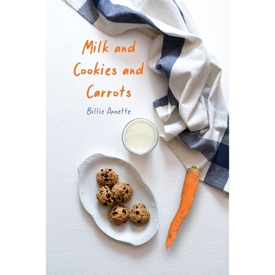 Milk and Cookies and Carrots - by  Billie Annette (Paperback)