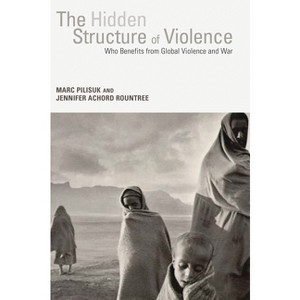The Hidden Structure of Violence - by  Marc Pilisuk & Jennifer Achord Rountree (Paperback) - 1 of 1