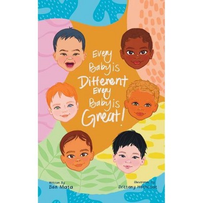 Every Baby is Different, Every Baby is Great! - by  Benjamin Mata (Paperback)