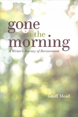 Gone In The Morning A Writers Journey Of Bereavement Paperback Geoff Mead - 