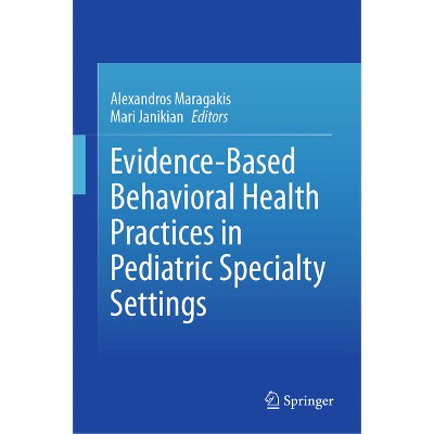 Evidence-Based Behavioral Health Practices in Pediatric Specialty Settings - by  Alexandros Maragakis & Mari Janikian (Hardcover)