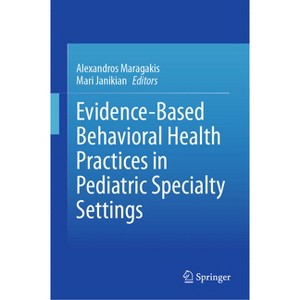 Evidence-Based Behavioral Health Practices in Pediatric Specialty Settings - by  Alexandros Maragakis & Mari Janikian (Hardcover) - 1 of 1