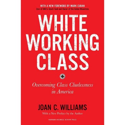 White Working Class, with a New Foreword by Mark Cuban and a New Preface by the Author - by  Joan C Williams (Paperback)