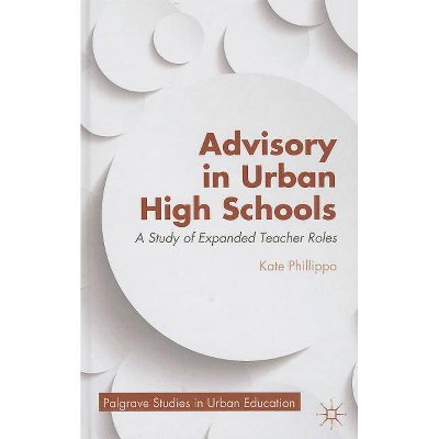 Advisory in Urban High Schools - (Palgrave Studies in Urban Education) by  K Phillippo (Hardcover)