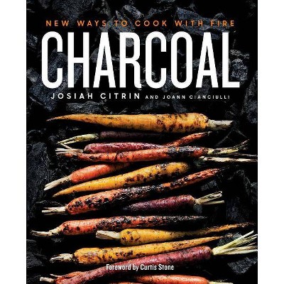 Charcoal : New Ways to Cook With Fire -  by Josiah Citrin & Joann  Cianciulli (Hardcover)