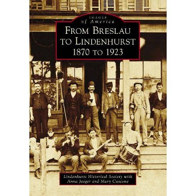 From Breslau to Lindenhurst - by  Lindenhurst Historical Society with Anna Jaeger and Mary Cascone (Paperback)