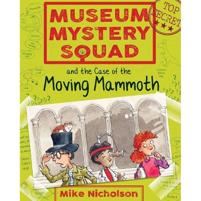 Museum Mystery Squad and the Case of the Moving Mammoth - by  Mike Nicholson (Paperback)