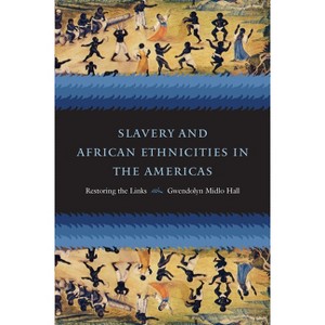 Slavery and African Ethnicities in the Americas - by  Gwendolyn Midlo Hall (Paperback) - 1 of 1