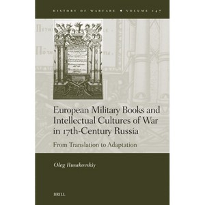 European Military Books and Intellectual Cultures of War in 17th-Century Russia - (History of Warfare) by  Oleg Rusakovskiy (Hardcover) - 1 of 1