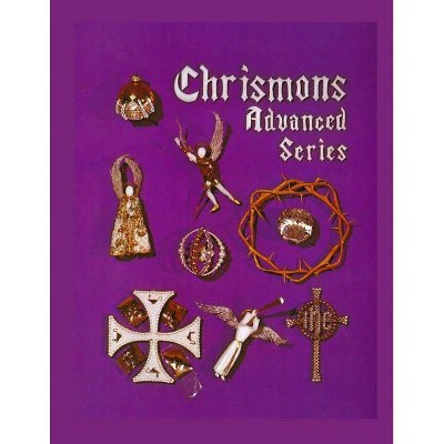 Chrismons Advanced Series - by  Frances Kipps Spencer (Paperback)