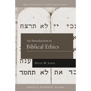 An Introduction to Biblical Ethics - (B&H Studies in Christian Ethics) by  David W Jones (Paperback) - 1 of 1