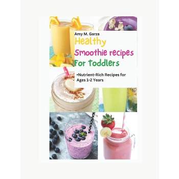 Healthy Smoothie Recipes for Toddlers - by  Amy M Garza (Paperback)