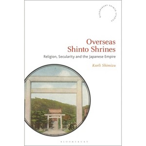 Overseas Shinto Shrines - (Bloomsbury Shinto Studies) by Karli Shimizu - 1 of 1