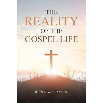 The Reality of the Gospel Life - by  John L Williams (Paperback)