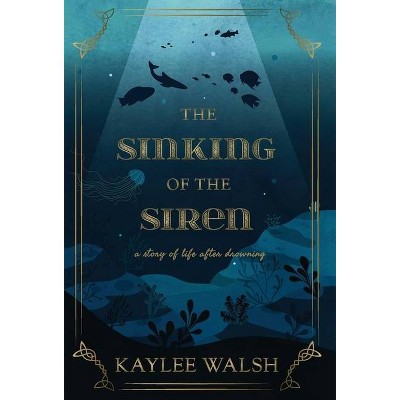 The Sinking of the Siren - by  Kaylee Walsh (Hardcover)