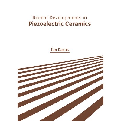Recent Developments in Piezoelectric Ceramics - by  Ian Casas (Hardcover)