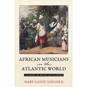 African Musicians in the Atlantic World - (New World Studies) by Mary Caton Lingold - 1 of 1